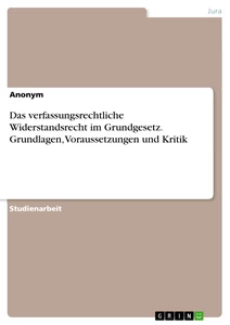 Título: Das verfassungsrechtliche Widerstandsrecht im Grundgesetz. Grundlagen, Voraussetzungen und Kritik