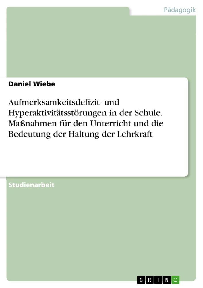 Titre: Aufmerksamkeitsdefizit- und Hyperaktivitätsstörungen in der Schule. Maßnahmen für den Unterricht und die Bedeutung der Haltung der Lehrkraft