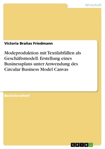 Title: Modeproduktion mit Textilabfällen als Geschäftsmodell. Erstellung eines Businessplans unter Anwendung des Circular Business Model Canvas