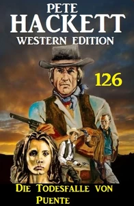 Titel: Die Todesfalle von Puente: Pete Hackett Western Edition 126