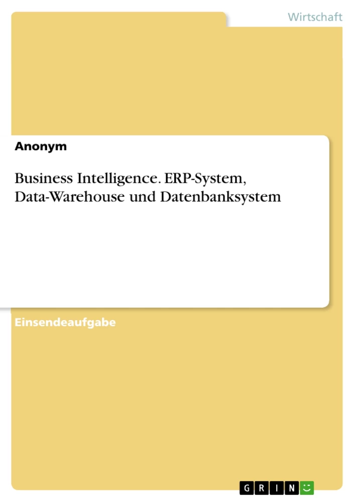 Titel: Business Intelligence. ERP-System, Data-Warehouse und Datenbanksystem