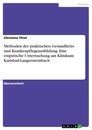Title: Methoden der praktischen Gesundheits- und Krankenpflegeausbildung. Eine empirische Untersuchung am Klinikum Karlsbad-Langensteinbach