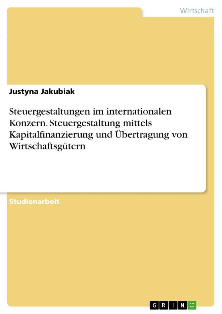 Title: Steuergestaltungen im internationalen Konzern. Steuergestaltung mittels Kapitalfinanzierung und Übertragung von Wirtschaftsgütern