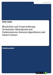 Title: Blockchain und Cryptowährung. Technischer Hintergrund und Funktionsweise, Konsens-Algorithmen und Smart-Contract