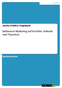 Titel: Influencer-Marketing auf YouTube. Ästhetik und Narration