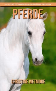 Titel: Pferde - Lustige und faszinierende Fakten und Bilder über Pferde