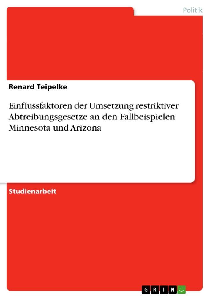 Titel: Einflussfaktoren der Umsetzung restriktiver Abtreibungsgesetze an den Fallbeispielen Minnesota und Arizona