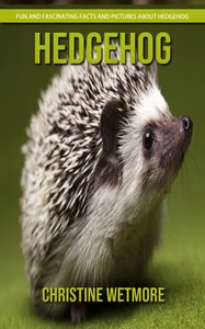 Titel: Hedgehog - Fun and Fascinating Facts and Pictures About Hedgehog
