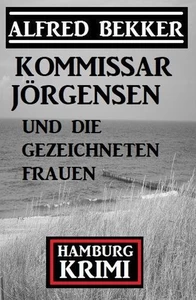 Titel: Kommissar Jörgensen und die gezeichneten Frauen: Kommissar Jörgensen Hamburg Krimi