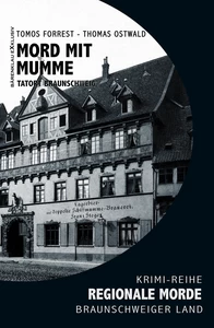 Titel: Mord mit Mumme – Tatort Braunschweig – Regionale Morde aus dem Braunschweiger Land: Krimi-Reihe