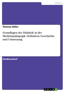 Titel: Grundlagen der Didaktik in der Medizinpädagogik. Definition, Geschichte und Umsetzung
