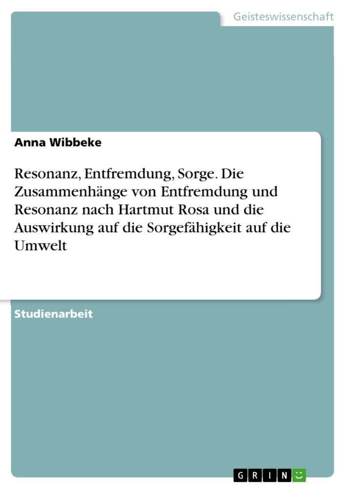 Titre: Resonanz, Entfremdung, Sorge. Die Zusammenhänge von Entfremdung und Resonanz nach Hartmut Rosa und die Auswirkung auf die Sorgefähigkeit auf die Umwelt