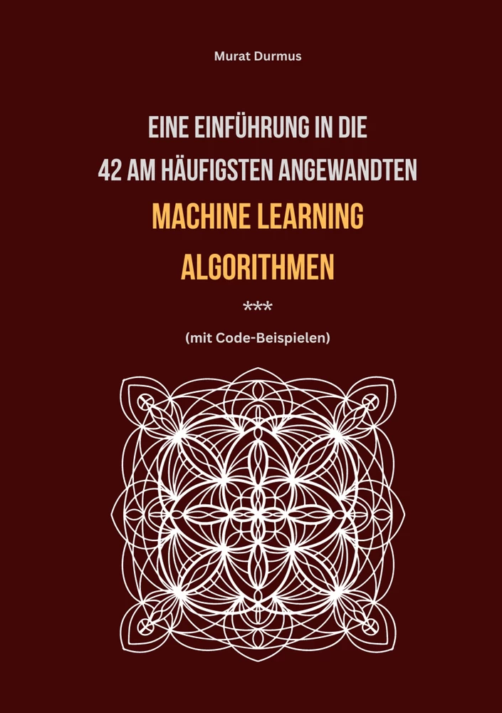 Titel: Eine Einführung in die 42 am häufigsten angewandten Machine Learning Algorithmen (mit Code-Beispielen)