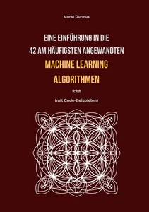 Titel: Eine Einführung in die 42 am häufigsten angewandten Machine Learning Algorithmen (mit Code-Beispielen)