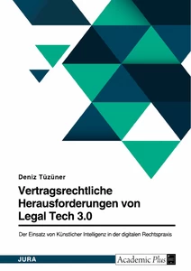 Titel: Legal Tech 3.0 in der digitalen Rechtspraxis. Der Einsatz von Künstlicher Intelligenz im Vertragsrecht - mehr Risiken als Chancen?