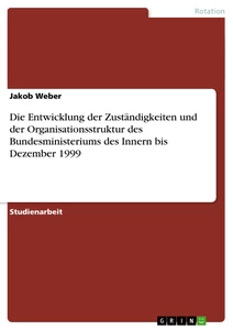Title: Die Entwicklung der Zuständigkeiten und der  Organisationsstruktur des Bundesministeriums des Innern bis Dezember 1999