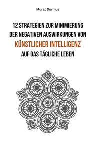 Titel: 12 Strategien zur Minimierung der negativen Auswirkungen von künstlicher Intelligenz auf das tägliche Leben