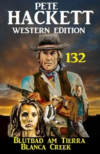 Titel: Blutbad am Tierra Blanca Creek: Pete Hackett Western Edition 132