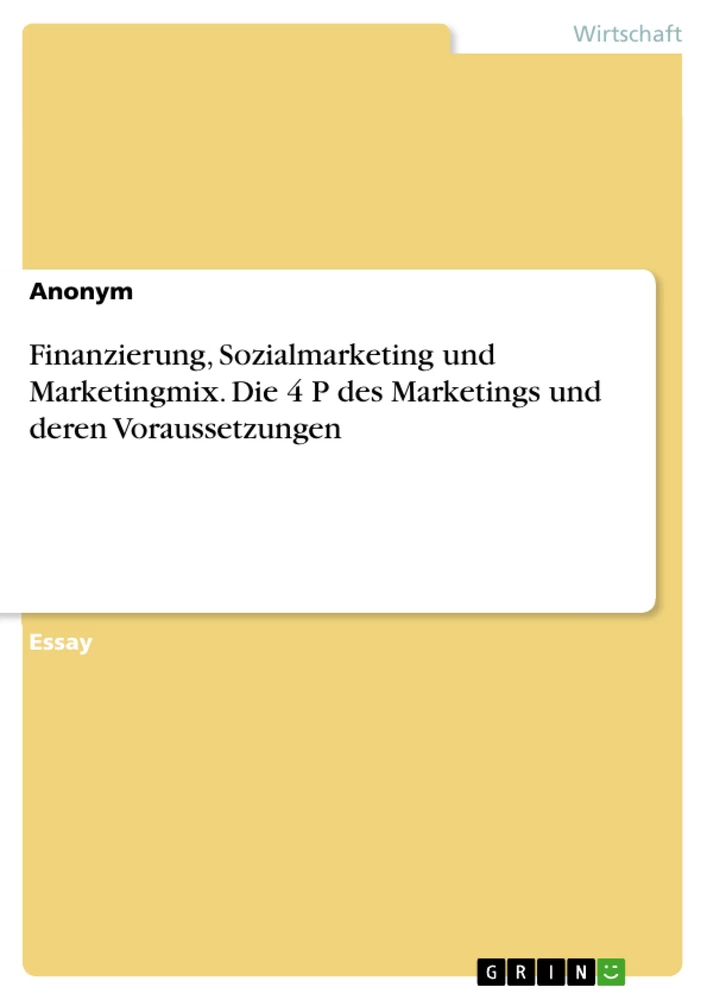 Titel: Finanzierung, Sozialmarketing und Marketingmix. Die 4 P des Marketings und deren Voraussetzungen