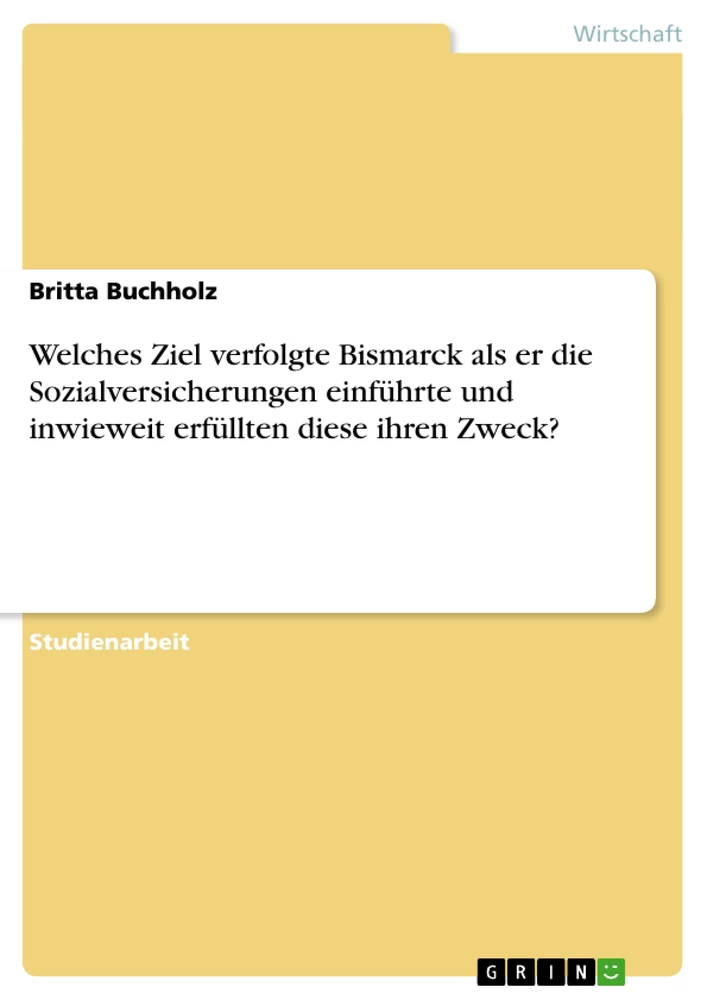 Título: Welches Ziel verfolgte Bismarck als er die Sozialversicherungen einführte und inwieweit erfüllten diese ihren Zweck?