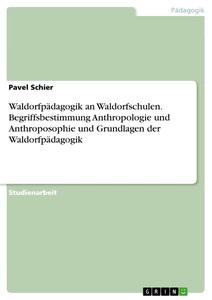 Título: Waldorfpädagogik an Waldorfschulen. Begriffsbestimmung Anthropologie und Anthroposophie und Grundlagen der Waldorfpädagogik