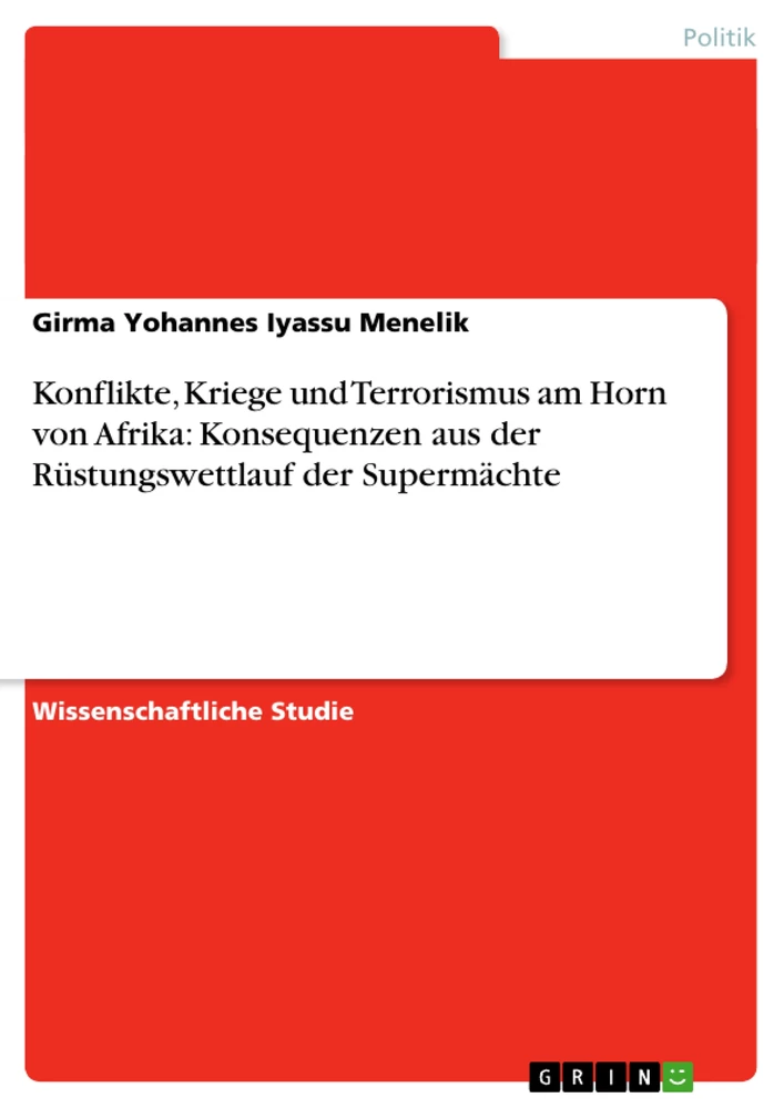 Titel: Konflikte,  Kriege und Terrorismus am Horn von Afrika: Konsequenzen aus der  Rüstungswettlauf der Supermächte