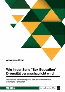 Title: Wie in der Serie "Sex Education" Diversität veranschaulicht wird. Die mediale Inszenierung von Sexualität und Identität in Film und Fernsehen