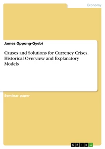 Titel: Causes and Solutions for Currency Crises. Historical Overview and Explanatory Models