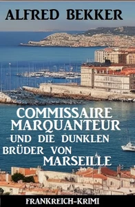 Titel: Commissaire Marquanteur und die dunklen Brüder von Marseille: Frankreich Krimi