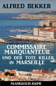 Titel: Commissaire Marquanteur und der tote Killer in Marseille: Frankreich Krimi