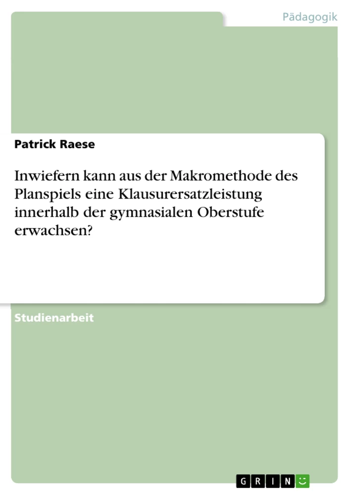 Title: Inwiefern kann aus der Makromethode des Planspiels eine Klausurersatzleistung innerhalb der gymnasialen Oberstufe erwachsen?