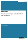 Titel: Some Potential Origins of the First World War (1914-1918)
