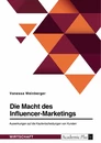 Titel: Die Macht des Influencer-Marketings. Auswirkungen auf die Kaufentscheidungen von Kunden