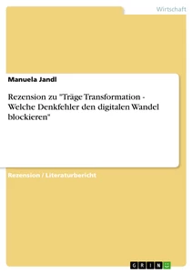 Titre: Rezension zu "Träge Transformation - Welche Denkfehler den digitalen Wandel blockieren"