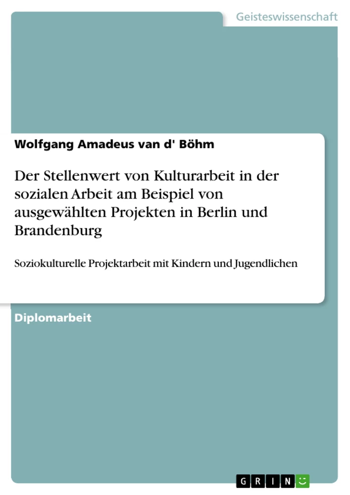 Titel: Der Stellenwert von Kulturarbeit in der sozialen Arbeit am Beispiel von ausgewählten Projekten in Berlin und Brandenburg