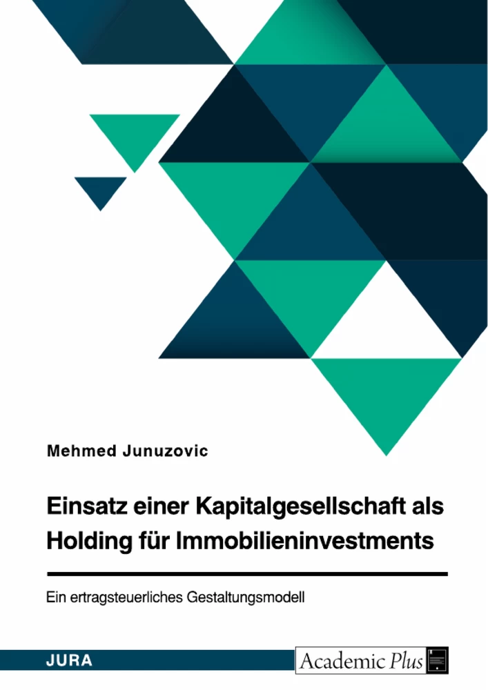 Título: Einsatz einer Kapitalgesellschaft als Holding für Immobilieninvestments. Ein ertragsteuerliches Gestaltungsmodell