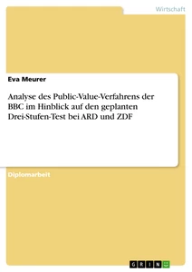 Title: Analyse des Public-Value-Verfahrens der BBC im Hinblick auf den geplanten Drei-Stufen-Test  bei ARD und ZDF