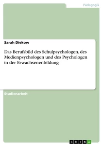Titre: Das Berufsbild des Schulpsychologen, des Medienpsychologen und des Psychologen in der Erwachsenenbildung