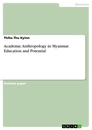 Title: Academic Anthropology in Myanmar. Education and Potential