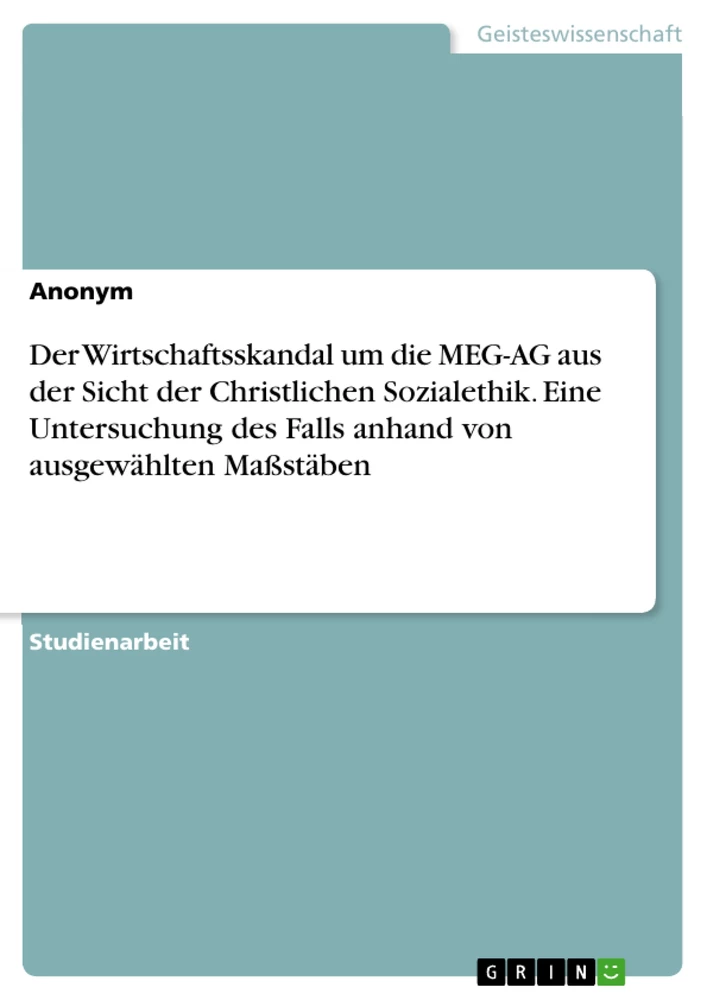 Title: Der Wirtschaftsskandal um die MEG-AG aus der Sicht der Christlichen Sozialethik. Eine Untersuchung des Falls anhand von ausgewählten Maßstäben