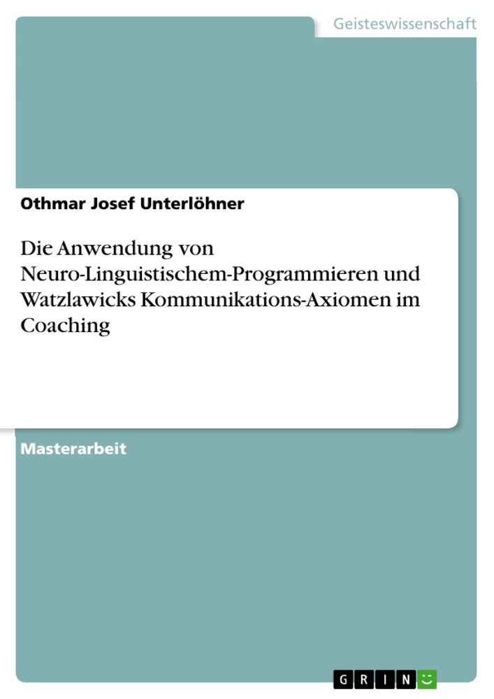 Título: Die Anwendung von Neuro-Linguistischem-Programmieren und Watzlawicks Kommunikations-Axiomen im Coaching