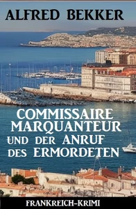 Titel: Commissaire Marquanteur und der Anruf des Ermordeten: Frankreich Krimi