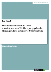 Titel: Leib-Seele-Problem und seine Auswirkungen auf die Therapie psychischer Störungen. Eine detaillierte Untersuchung