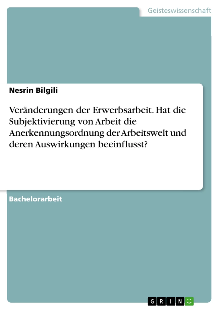 Titre: Veränderungen der Erwerbsarbeit. Hat die Subjektivierung von Arbeit die Anerkennungsordnung der Arbeitswelt und deren Auswirkungen beeinflusst?