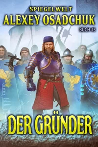 Titel: Der Gründer (Spiegelwelt Buch #5): LitRPG-Serie
