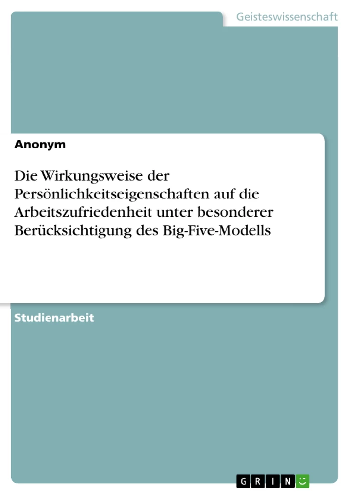 Titel: Die Wirkungsweise der Persönlichkeitseigenschaften auf die Arbeitszufriedenheit unter besonderer Berücksichtigung des Big-Five-Modells