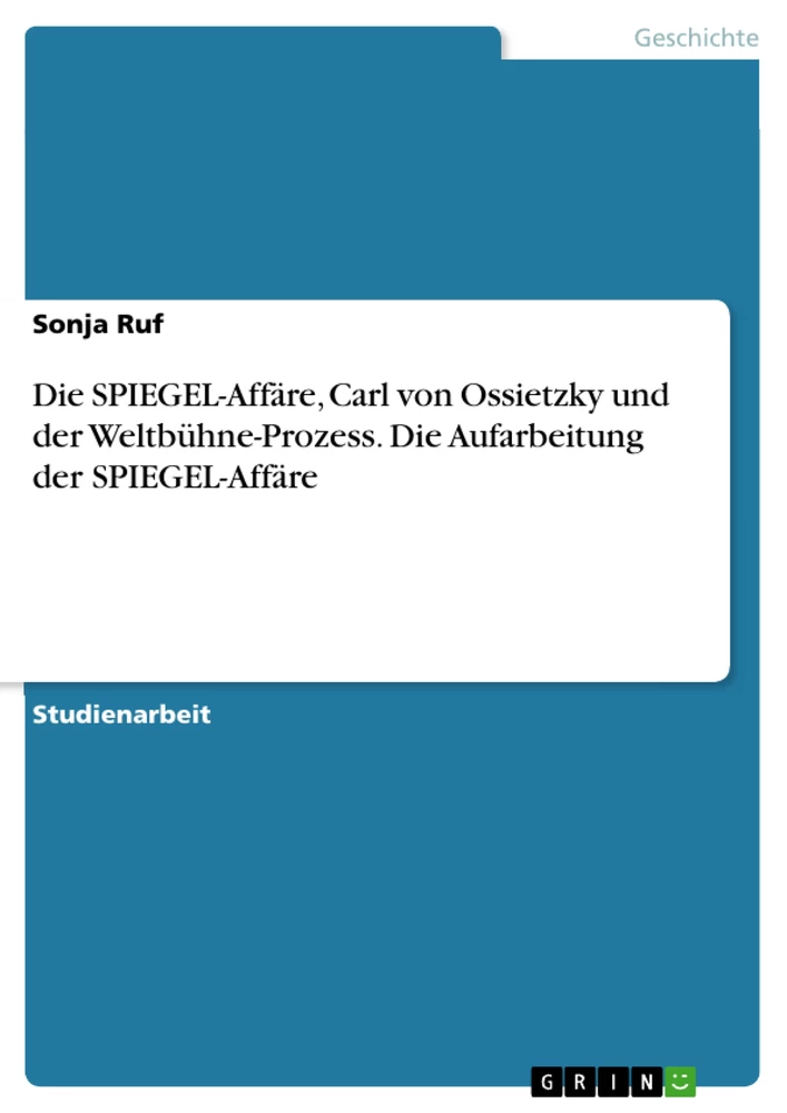 Titel: Die SPIEGEL-Affäre, Carl von Ossietzky und der Weltbühne-Prozess. Die Aufarbeitung der SPIEGEL-Affäre