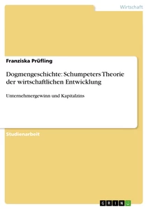 Titel: Dogmengeschichte: Schumpeters Theorie der wirtschaftlichen Entwicklung