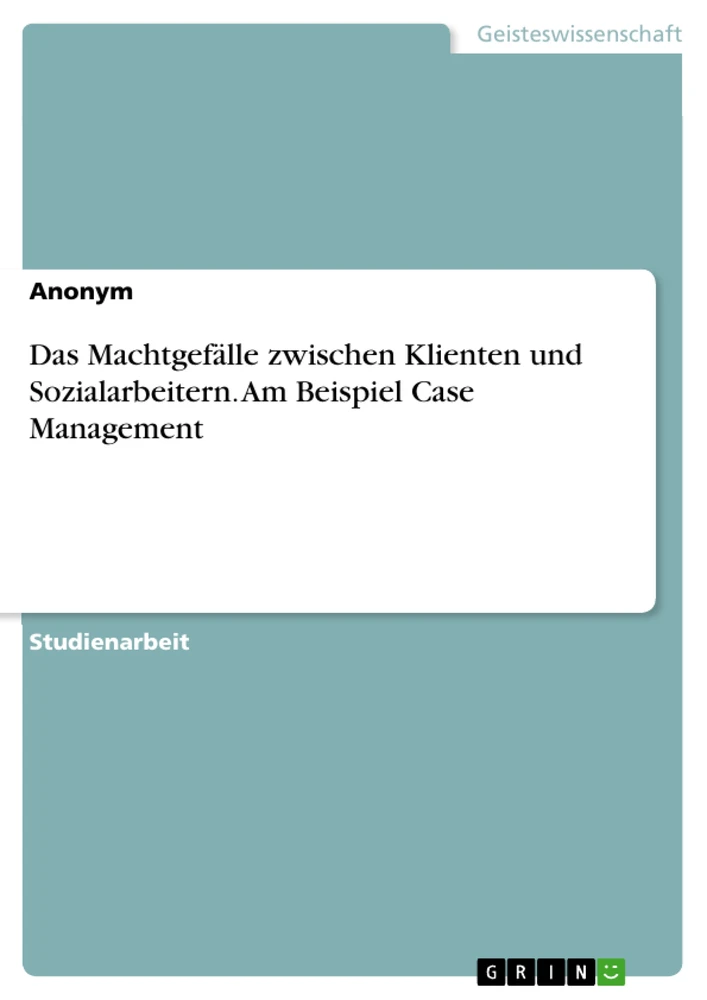 Title: Das Machtgefälle zwischen Klienten und Sozialarbeitern. Am Beispiel Case Management