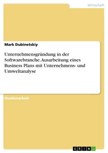 Title: Unternehmensgründung in der Softwarebranche. Ausarbeitung eines Business Plans mit Unternehmens- und Umweltanalyse